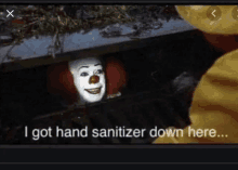 a picture of a clown with the words " i got hand sanitizer down here "