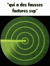 a radar screen with the words " qui a des fausses factures svp " on the bottom