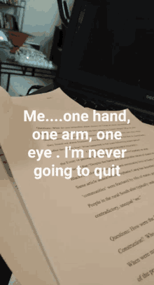 a piece of paper with the words me one hand one arm one eye i 'm never going to quit on it