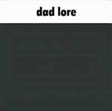 a black background with the words `` dad lore '' on it