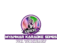 a logo for myanmar karaoke songs for you ready shows a woman singing into a microphone