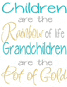 a quote that says `` children are the rainbow of life grandchildren are the pot of gold '' .