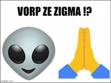 a picture of an alien and a praying hand with the text vorp ze zigma