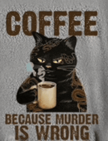 a black cat is holding a cup of coffee with the words coffee because murder is wrong below it