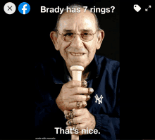 a picture of an elderly man holding a baseball bat with the caption " brady has 7 rings that 's nice "