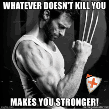 a black and white photo of wolverine with the caption whatever doesn 't kill you makes you stronger