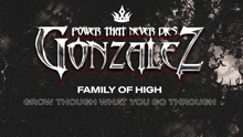 a poster that says power that never dies gonzalez family of high grow though what you go through