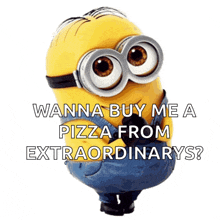 a picture of a minion that says " wanna buy me a pizza from extraordinarys ? "