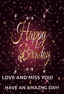 a happy birthday card that says love and miss you have an amazing day .