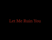 the words let me ruin you are written in red on a black background .