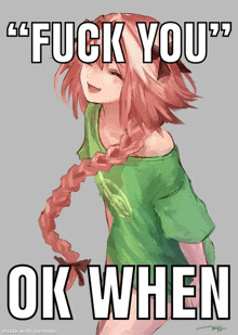 a picture of a girl with a braid and the words " fuck you ok when " on it