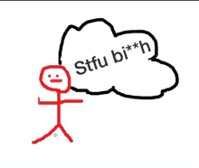 a stick figure with a thought bubble that says stfu bi ** h