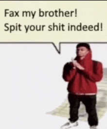 a man in a red hoodie with a speech bubble saying fax my brother spit your shit indeed