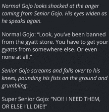 a black and white text that says normal gojo looks shocked at the anger coming from senior gojo