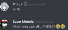 a screenshot of a discord chat between super metroid and im 16