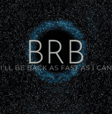 a poster that says brb i 'll be back as fast as i can on it