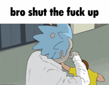 a cartoon of rick and morty with the words bro shut the fuck up