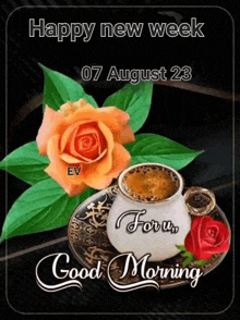 a picture of a cup of coffee and a rose with the words happy new week 07 august 23 for u good morning