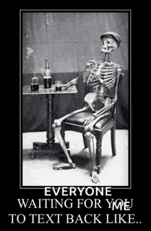 a poster of a skeleton sitting in a chair with the caption " everyone waiting for you to text back like "