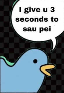 a cartoon bird with a speech bubble that says i give u 3 seconds to sau pei