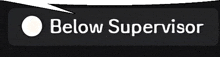 a black button that says below supervisor with a speech bubble