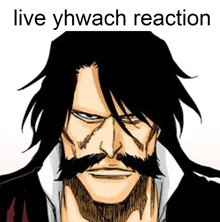 a bleach character with long hair and a mustache has a live yhwach reaction meme .