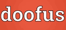 the word doofus is on an orange background