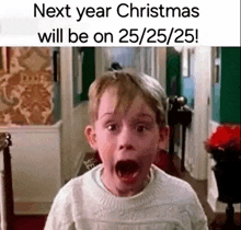 a boy with his mouth open and the words next year christmas will be on 25/25/25 on the bottom