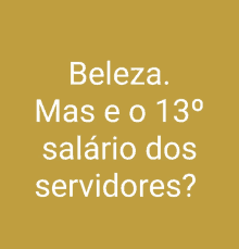 a yellow background with the words beleza mas e o 130 salario dos servidores