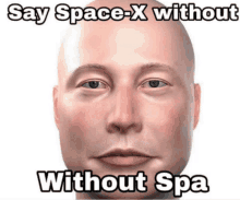 a bald man 's face with the words say space-x without without spa below it