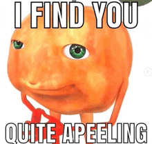 a picture of an orange with green eyes and the words i find you quite apeeling