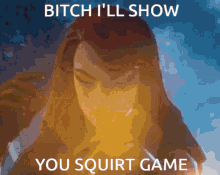 a picture of a woman with the words " bitch i 'll show you squirt game " on it