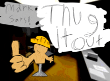 a drawing of a man giving a thumbs up with the words mark says thug it out