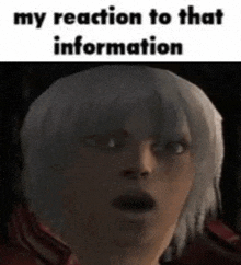 a devil may cry character with a surprised look on his face and a caption that says `` my reaction to that information '' .