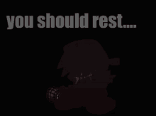 a black background with the words " you should rest " written on it