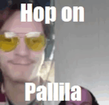 a man wearing sunglasses with the words hop on pallila written above him