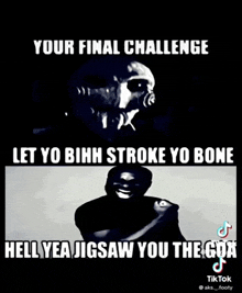 a black and white image of a man with the caption " your final challenge let yo binh stroke yo bone "