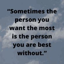 a quote about someone you want the most is the person you are best without .