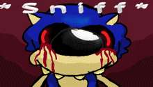 a cartoon drawing of a sonic with blood coming out of his eyes and the words sniff written above him