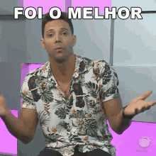 a man in a floral shirt with the words foi o melhor written above him