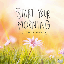 a poster that says " start your morning with a smile " with flowers in the background