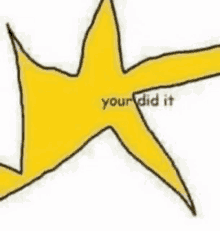 a yellow star with the words `` you did it '' written on it .