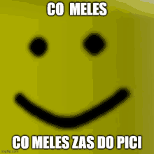 a blurred image of a smiley face with the words co meles co meles zas do pici