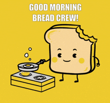 a cartoon of a slice of bread cooking with the words " good morning bread crew " below it