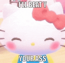 a hello kitty meme that says `` i 'll beat your ass '' .