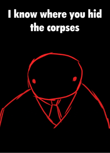 a drawing of a monster with the words " i know where you hid the corpses " on it