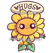 a cartoon of a sunflower with the words hugs mum xxx forever & always