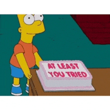 bart simpson holding a cake that says at least you tried