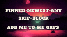 a sign that says " pinned newest any skip-block add me to gif grps "