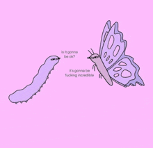 a cartoon of a caterpillar and a butterfly on a pink background with the words is it gonna be ok